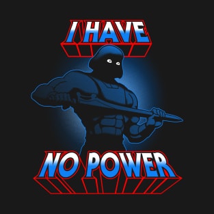 I Have No Power T-Shirt