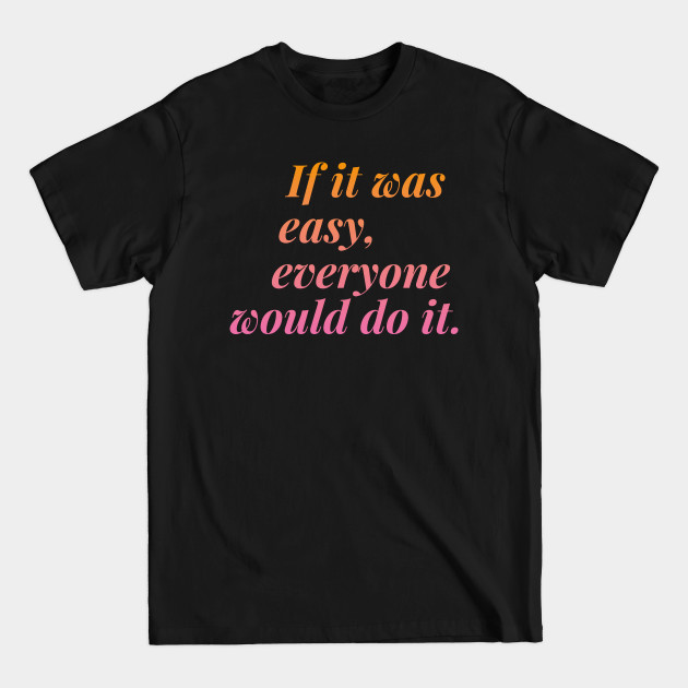 Discover If it was easy everyone would do it - Motivational Quote - T-Shirt