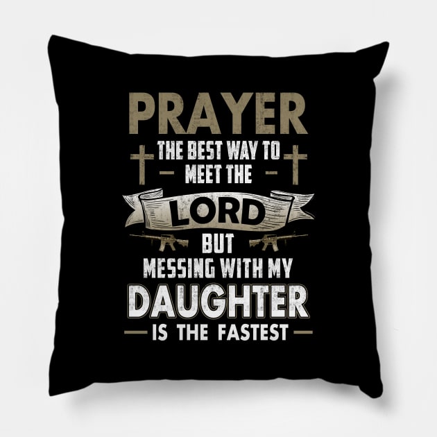 Prayer The Best Way To Meet The Lord But Messing With My Daughter T Shirts Proud Daddy Father Gift Pillow by Otis Patrick