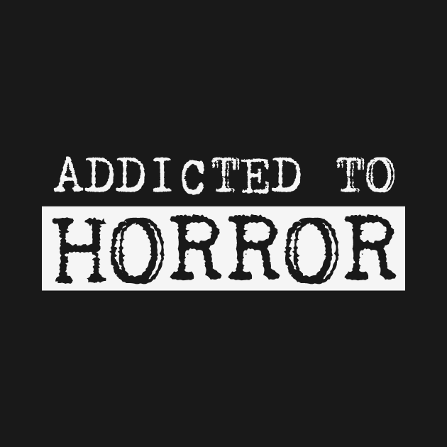 Addicted to horror by EstrangedShop