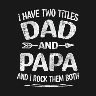 Fathers day Gift - I have two titles Dad and papa Fathers day T-Shirt