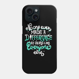 No One Ever Made A Difference By Being Like Everyone Else Phone Case