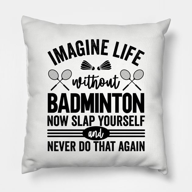 Imagine Life Without Badminton Pillow by Waqasmehar