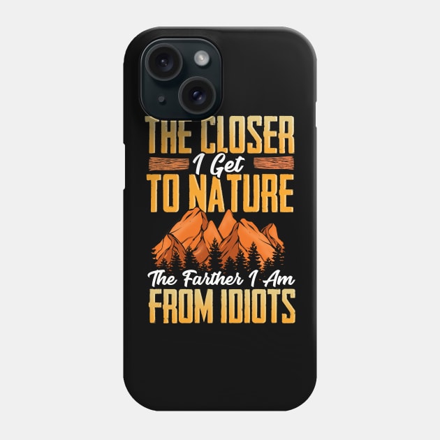 Closer I Get To Nature Farther I Am From Idiots Phone Case by theperfectpresents