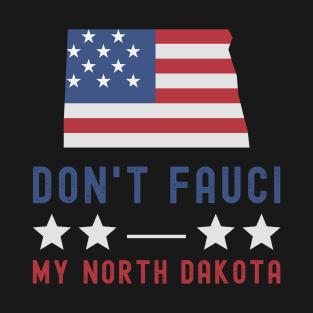 Don't Fauci My North Dakota USA Flag American Patriot Funny T-Shirt