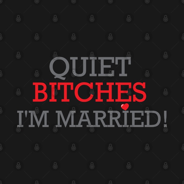 Quiet Bitches I´m Married by Sauher