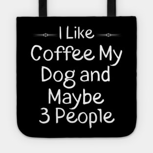 I Like Coffee My Dog and Maybe 3 People Gift Idea Tote