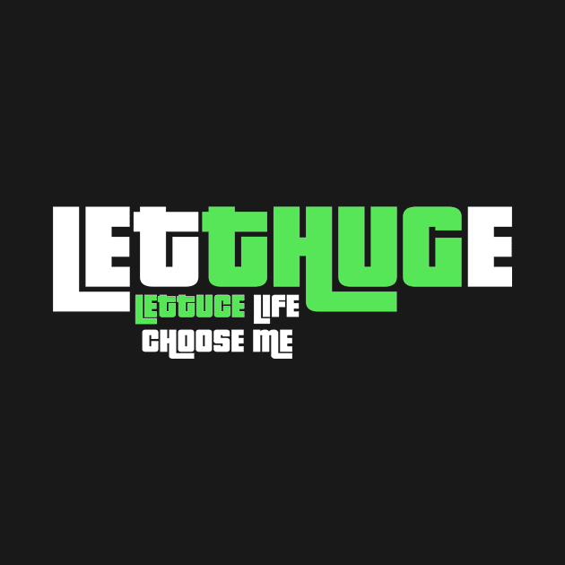 Letthuge, Lettuce Life Choose Me. Thuglife Adaptation. by A -not so store- Store