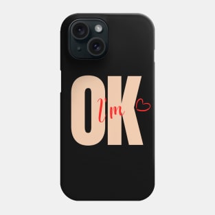 I am OK Phone Case
