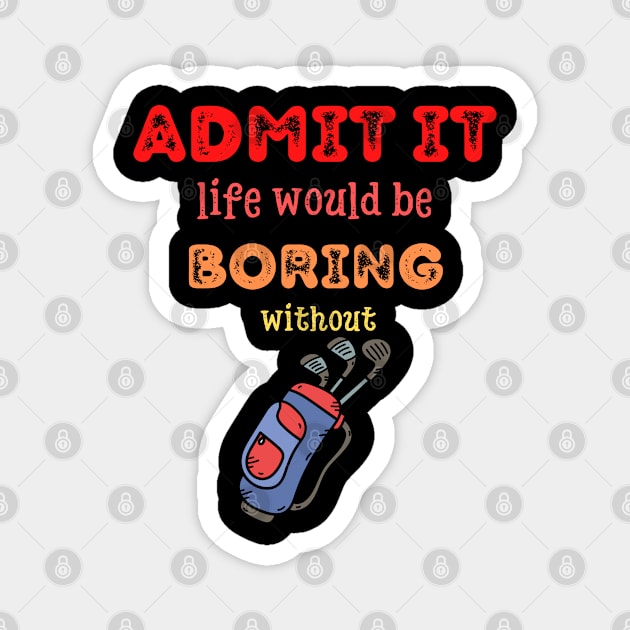 Admit it - Life would be boring without GOLF, T-shirt, Pjama Magnet by DigillusionStudio