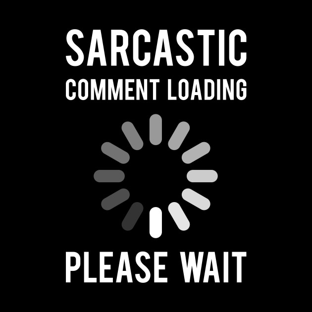 Download Sarcastic Comment Loading - Sarcasm - Tapestry | TeePublic