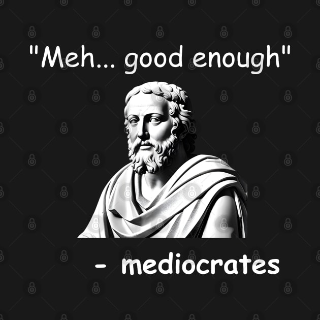 Funny Mediocrates Meh Good Enough Sarcastic Greek Philosophy by starryskin