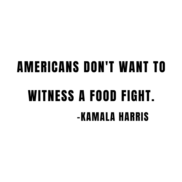 Kamala Harris Americans Don't Want a Food Fight Quote by gillys