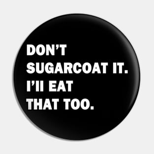 Don't Sugarcoat It Pin