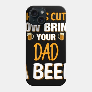 That's Cute Now Bring Your Dad A Beer - Beer Saying Phone Case