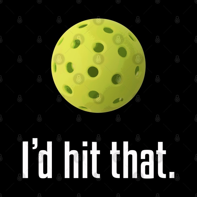 I'd Hit That. Hilarious Pickleball Design! by MalmoDesigns