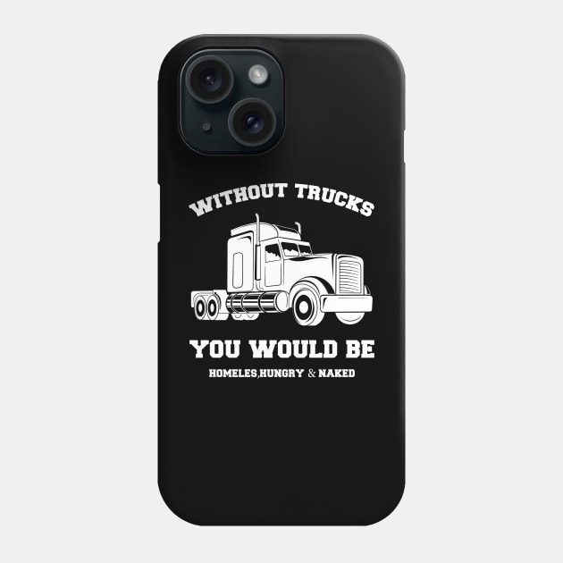 Without Trucks You Would Be, Homeles, Hungry & Naked Phone Case by Oiyo