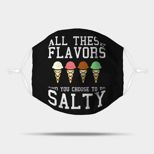 All These Flavors You Choose To Be Salty Meme All These Flavors You Choose To Be Salt Mask Teepublic