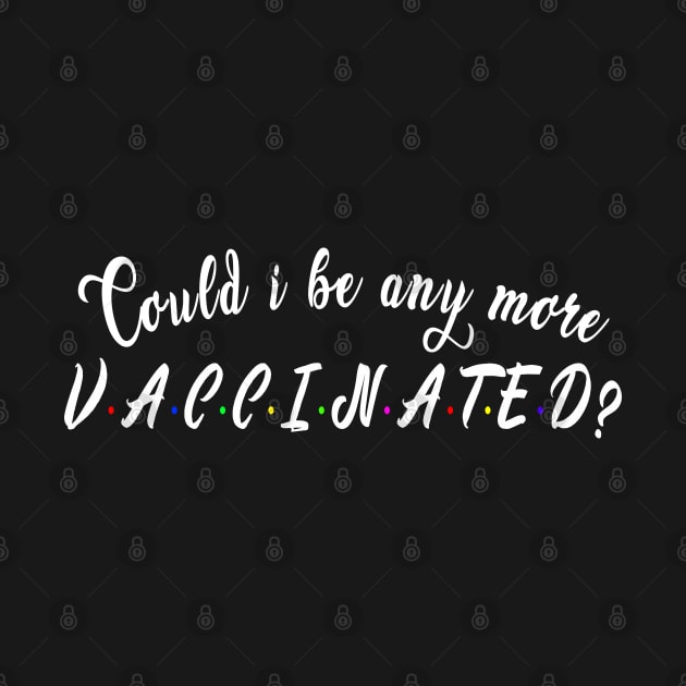 Could i be any more vaccinated? : Funny newest QUOTE design by Ksarter