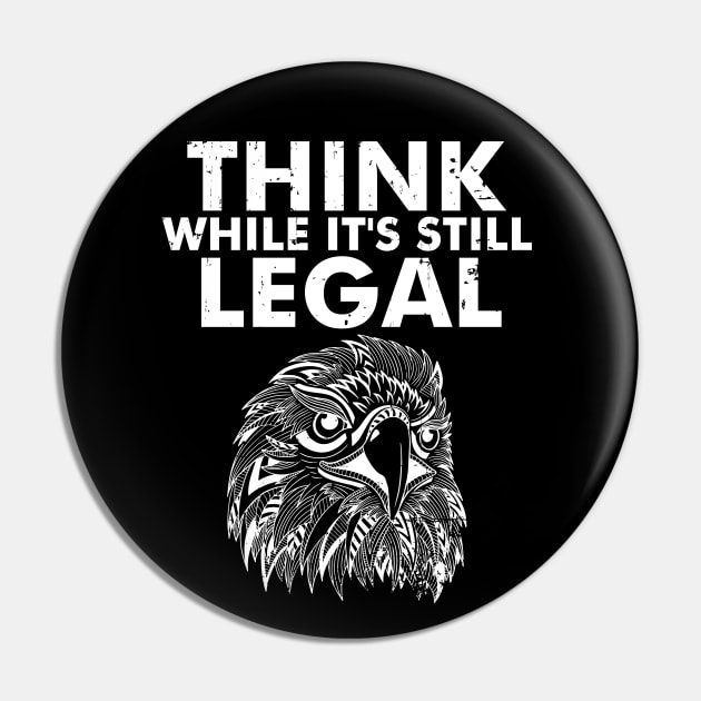 Think While It's Still Legal Eagle as a Sarcastic Funny Pin by alcoshirts