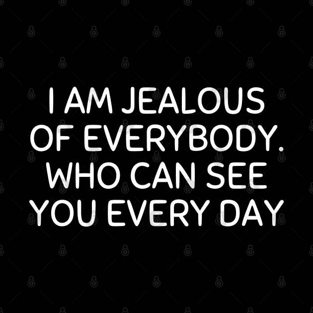 i am jealous of everybody who can see you every day by mdr design