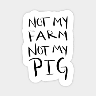 Not My Farm Not My Pig Magnet