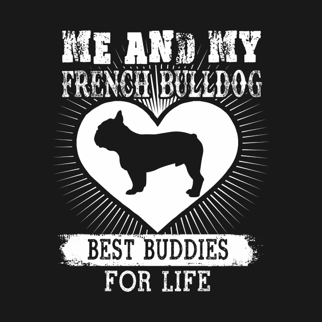 Me And My French Bulldog Best Buddies For Life T-Shirt Gifts by nevilleanthonysse