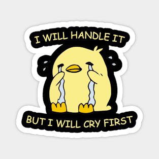 i will handle it but I will cry first - crying duck Magnet