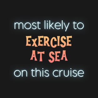 Most Likely to Exercise at Sea on This Cruise T-Shirt