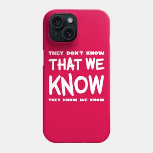 They Don't Know That We Know They We Know Phone Case