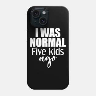 I was normal 5 kids ago Phone Case