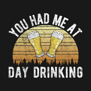 You Had Me At Day Drinking Funny Beer Sayings Novelty Gift T-Shirt