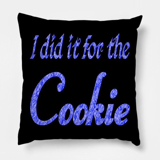 I did it for the cookie 2 Pillow by Wakingdream