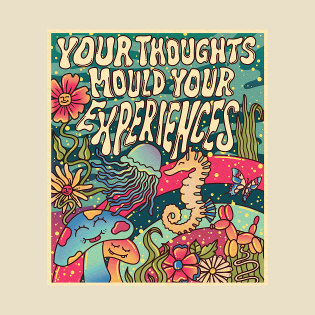 Your thoughts mould your experiences by Design by Ato