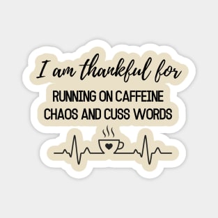 Thanksgiving T-shirt, I am thankful for running on caffeine, chaos and cuss words Magnet