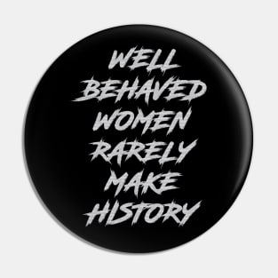 Well Behaved Women Rarely Make History Pin