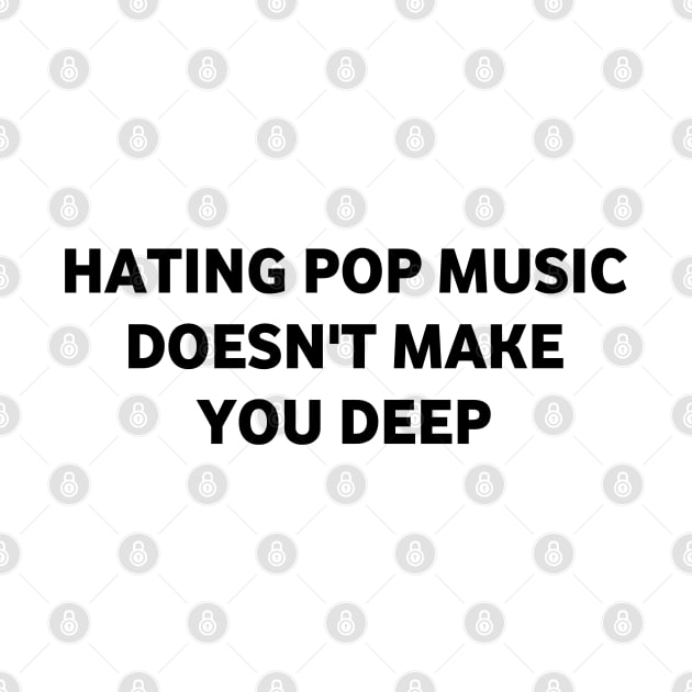 Hating pop music doesn't make you deep by ShinyTeegift