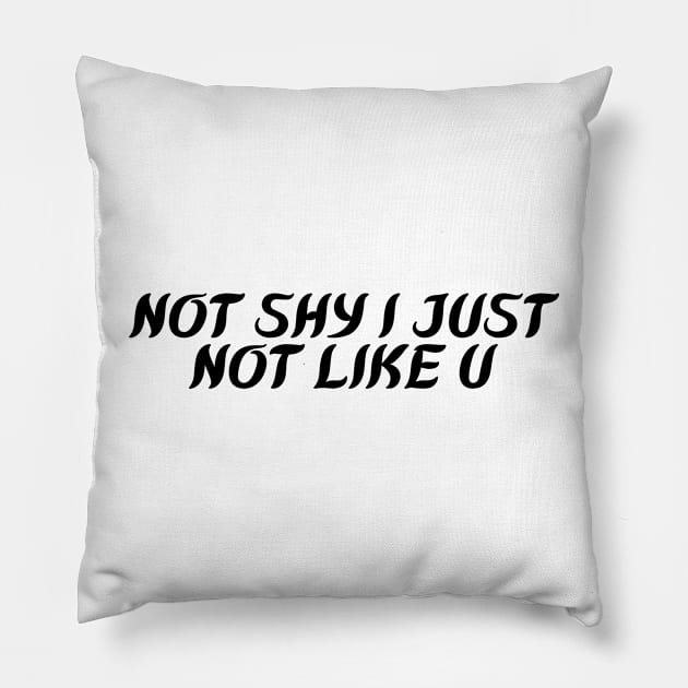 NOT SHY I JUST  NOT LIKE U Pillow by Corazzon