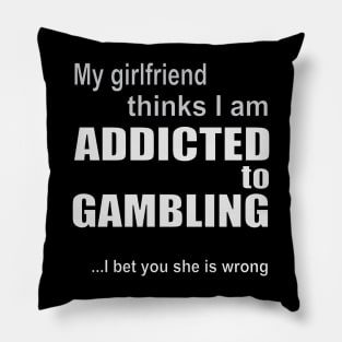 My girlfriend thinks I am addicted to gambling Pillow