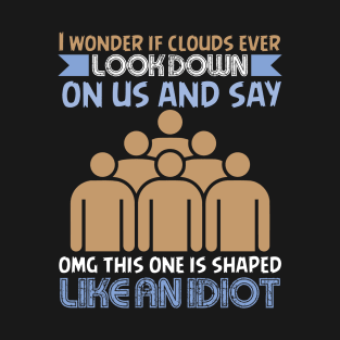 If Clouds Ever Look Down On Us - Funny Sarcastic Joke Design T-Shirt