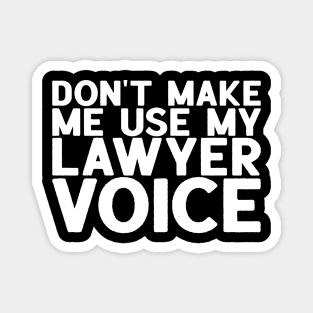Don't Make Me Use My Lawyer Voice - Attorney Gift Magnet