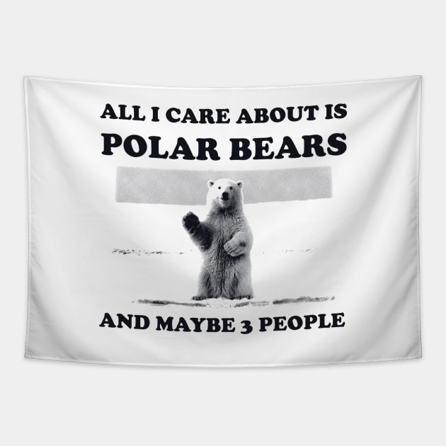 All I Care About Is Polar Bears And Maybe 3 People Tapestry by stressedrodent