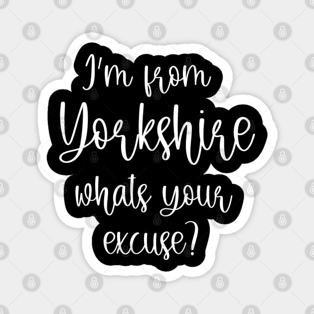 I'm From Yorkshire, What's Your Excuse? Magnet by Loganferret