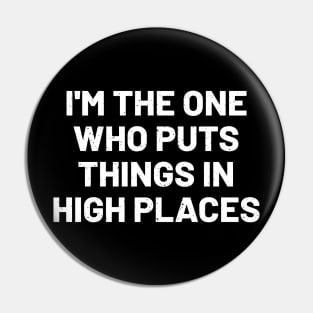 I'm the one who puts things in high places Pin