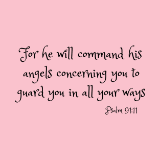 For he will command his angels concerning you to guard you in all your ways - Psalm 91:11 T-Shirt