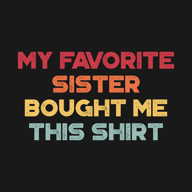 My Favorite Sister Bought Me This Shirt Funny (Sunset) by truffela