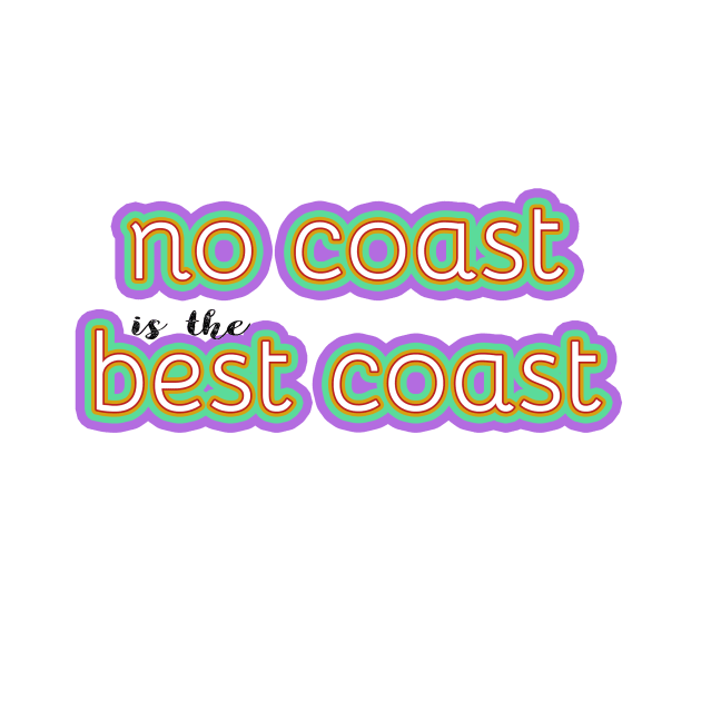 Copy of No Coast is the Best Coast -- Midwest love by victoriaarden