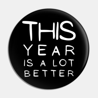 This Year Is A lot Better Happy New Year's Eve Typographic NEW YEAR Funny Angry Jokes Celebration design Man's & Woman's Pin