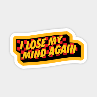 I Lose My Mind Again Magnet