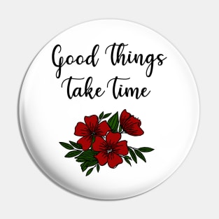 Good Things Take Time Pin